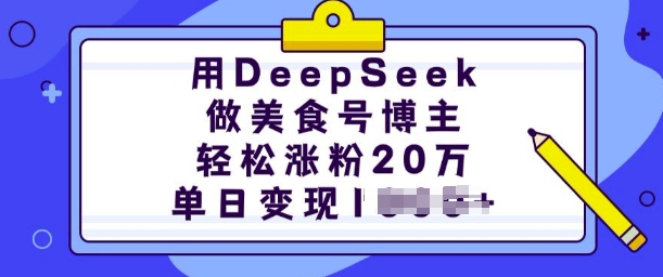 用DeepSeek做美食号博主，轻松涨粉20万，单日变现多张-梦清网创