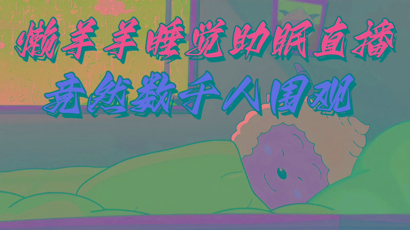 懒羊羊大王睡觉助眠无人直播，竟然有上千人围观，目前没人在卷-梦清网创