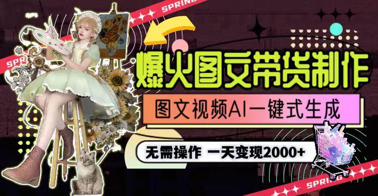 一天利润2000+，爆火图文带货制作,图片文案视频AI一键式生成，无需操作-梦清网创
