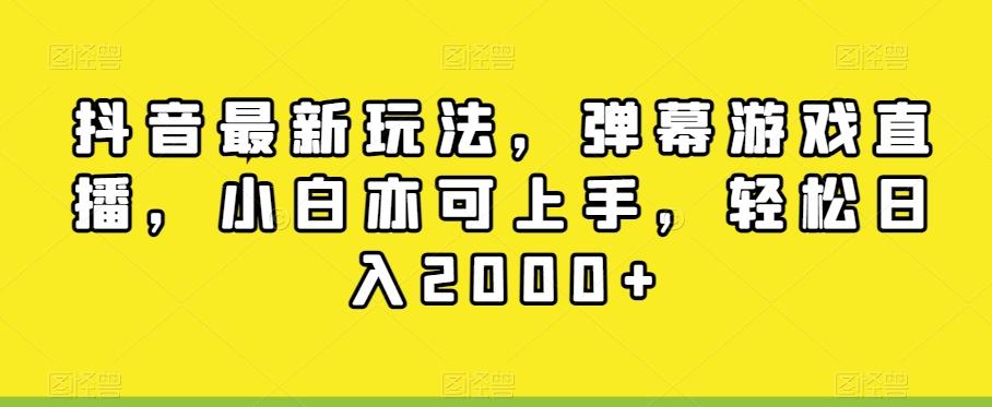 抖音最新玩法，弹幕游戏直播，小白亦可上手，轻松日入2000+-梦清网创