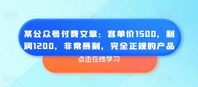 某公众号付费文章：客单价1500，利润1200，非常暴利，完全正规的产品-梦清网创
