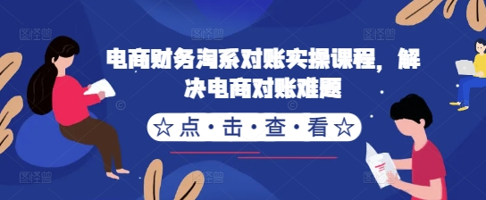 电商财务淘系对账实操课程，解决电商对账难题-梦清网创