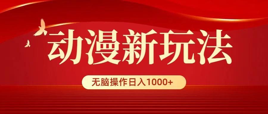 (9350期)动漫新玩法，条条爆款，5分钟1条100%原创，小白无脑操作日入1000+-梦清网创