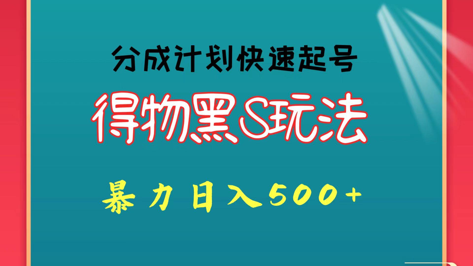 得物黑S玩法 分成计划起号迅速 暴力日入500+-梦清网创