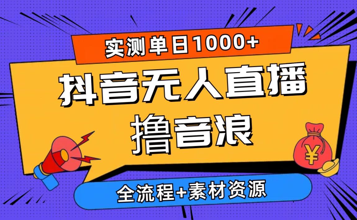 2024抖音无人直播撸音浪新玩法 日入1000+ 全流程+素材资源-梦清网创