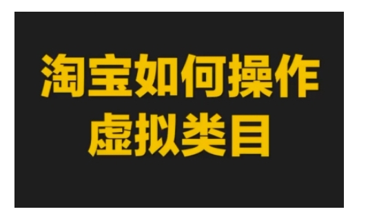 淘宝如何操作虚拟类目，淘宝虚拟类目玩法实操教程-梦清网创