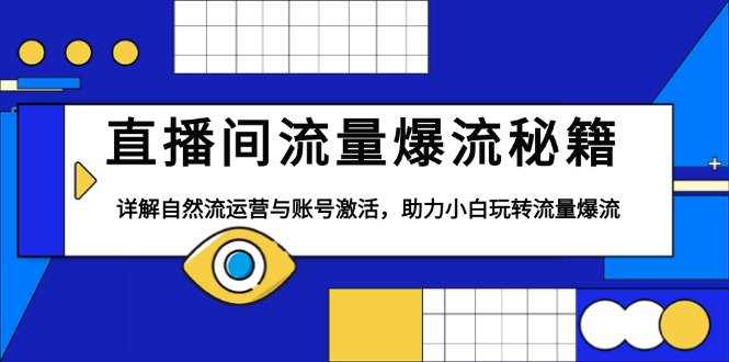 直播间流量爆流秘籍，详解自然流运营与账号激活，助力小白玩转流量爆流-梦清网创