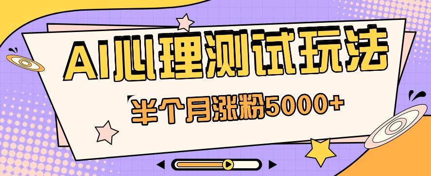 黑马赛道AI心理测试副业思路，半个月涨粉5000+！【视频教程+软件】-梦清网创