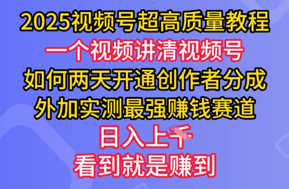 2025视频号超高质量教程，两天开通创作者分成，外加实测最强挣钱赛道，日入多张-梦清网创