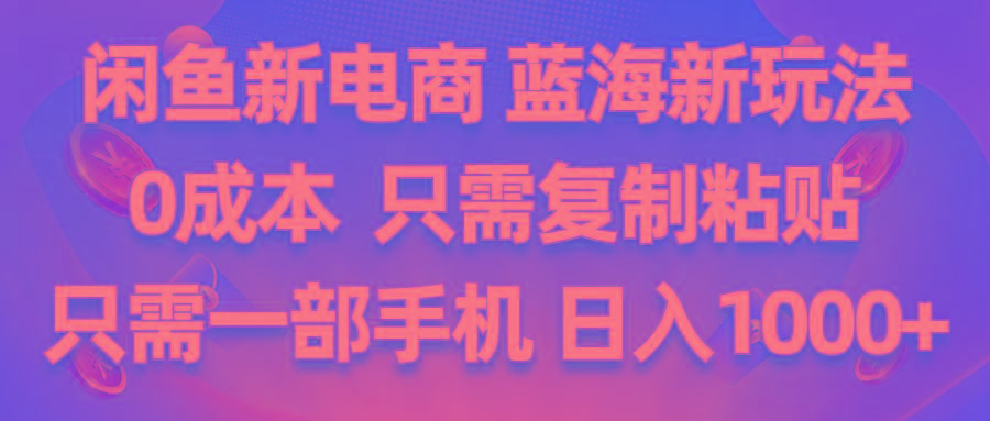闲鱼新电商,蓝海新玩法,0成本,只需复制粘贴,小白轻松上手,只需一部手机…-梦清网创