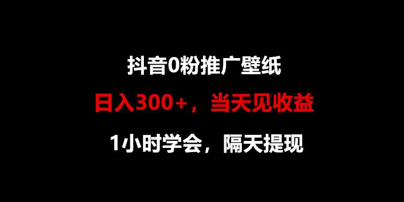 日入300+，抖音0粉推广壁纸，1小时学会，当天见收益，隔天提现-梦清网创