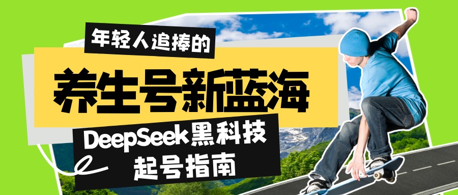 养生号新蓝海！DeepSeek黑科技起号指南：7天打造5W+爆款作品，素人日赚…-梦清网创