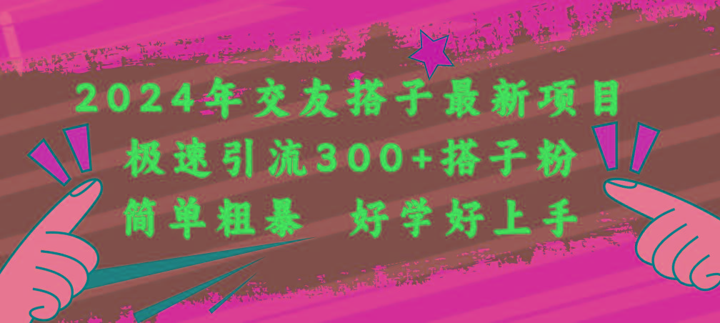 2024年交友搭子最新项目，极速引流300+搭子粉，简单粗暴，好学好上手-梦清网创