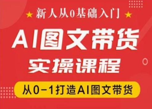 新人从0基础入门，抖音AI图文带货实操课程，从0-1打造AI图文带货-梦清网创