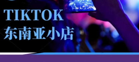 Tiktok东南亚跨境小店运营班，一门专业的TK小店运营培训课-梦清网创