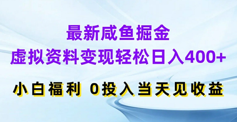 最新咸鱼掘金，虚拟资料变现，轻松日入400+，小白福利，0投入当天见收益【揭秘】-梦清网创