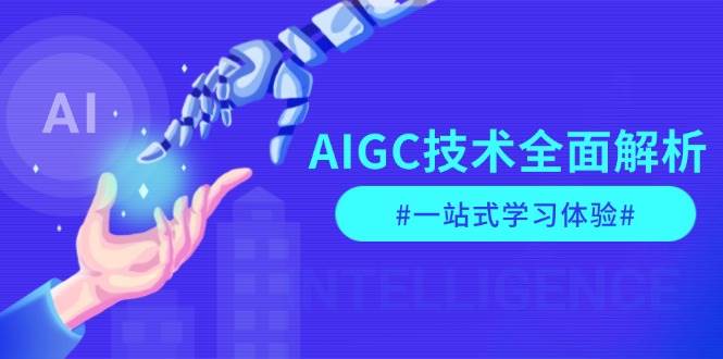 AIGC技术全面解析，从指令优化到生活应用，再到商业落地，一站式学习体验-梦清网创