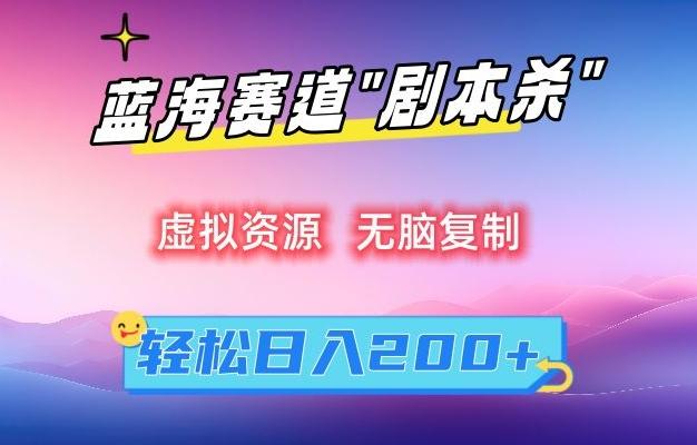 虚拟资源“剧本杀”无脑复制，轻松日入200+【揭秘】-梦清网创