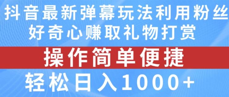 抖音弹幕最新玩法，利用粉丝好奇心赚取礼物打赏，轻松日入1000+-梦清网创