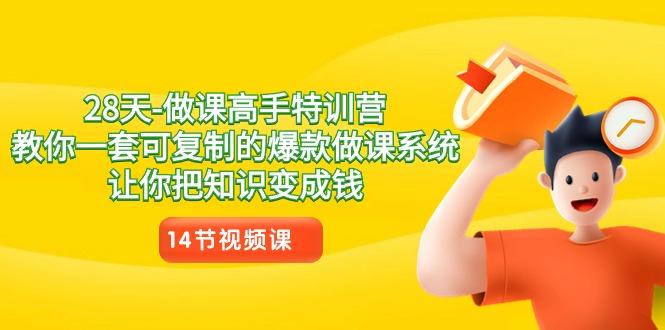 28天做课高手特训营，教你一套可复制的爆款做课系统，让你把知识变成钱-梦清网创