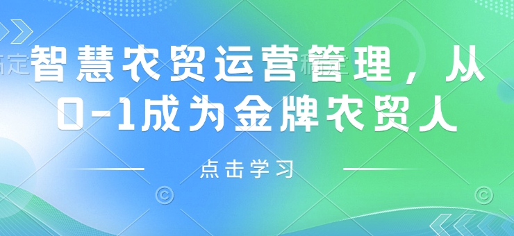 智慧农贸运营管理，从0-1成为金牌农贸人-梦清网创