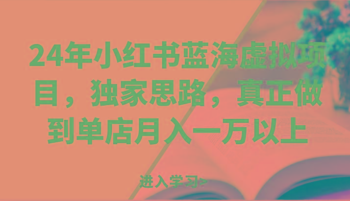 24年小红书蓝海虚拟项目，独家思路，真正做到单店月入一万以上。-梦清网创