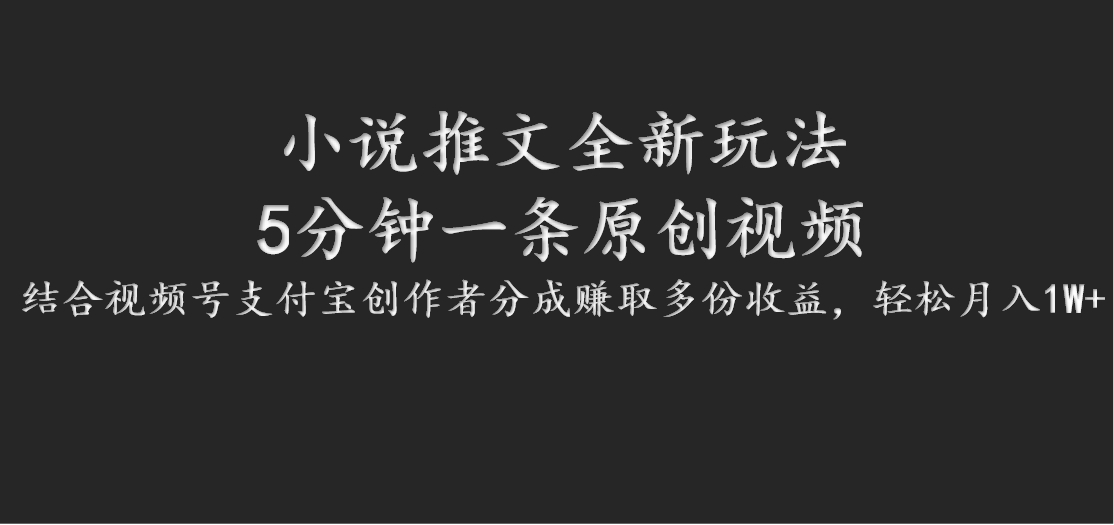 小说推文全新玩法，5分钟一条原创视频，结合视频号支付宝创作者分成赚取多份收益-梦清网创