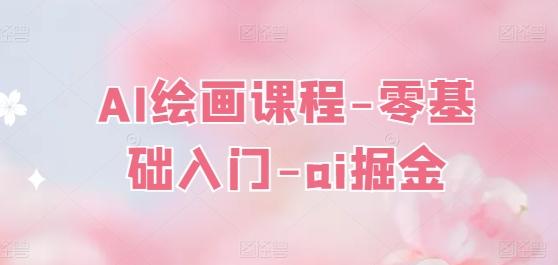 AI绘画课程-零基础入门-ai掘金-梦清网创