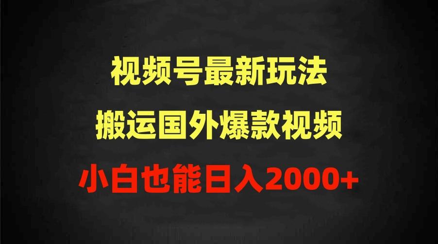 (9796期)2024视频号最新玩法，搬运国外爆款视频，100%过原创，小白也能日入2000+-梦清网创