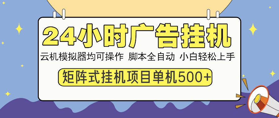 24小时全自动广告挂机 矩阵式操作 单机收益500+ 小白也能轻松上手-梦清网创