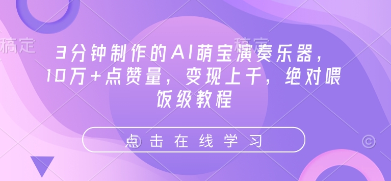 3分钟制作的AI萌宝演奏乐器，10万+点赞量，变现上千，绝对喂饭级教程-梦清网创