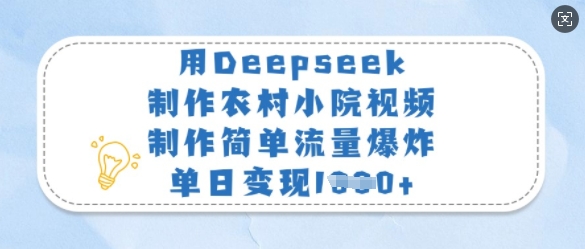 用Deepseek制作农村小院视频，制作简单流量爆炸，单日变现多张-梦清网创