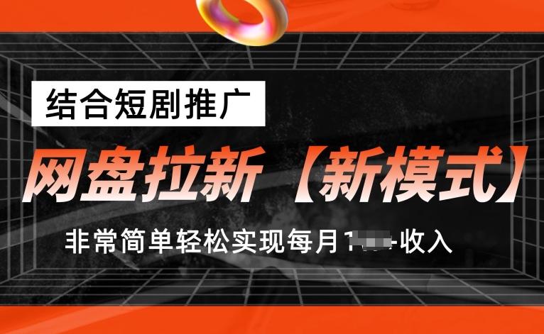 网盘拉新【新模式】，结合短剧推广，听话照做，非常简单轻松实现每月1w+收入【揭秘】-梦清网创