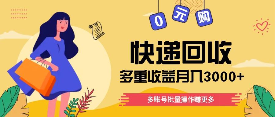 快递回收多重收益玩法，多账号批量操作，新手小白也能搬砖月入3000+！-梦清网创